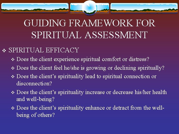 GUIDING FRAMEWORK FOR SPIRITUAL ASSESSMENT v SPIRITUAL EFFICACY Does the client experience spiritual comfort