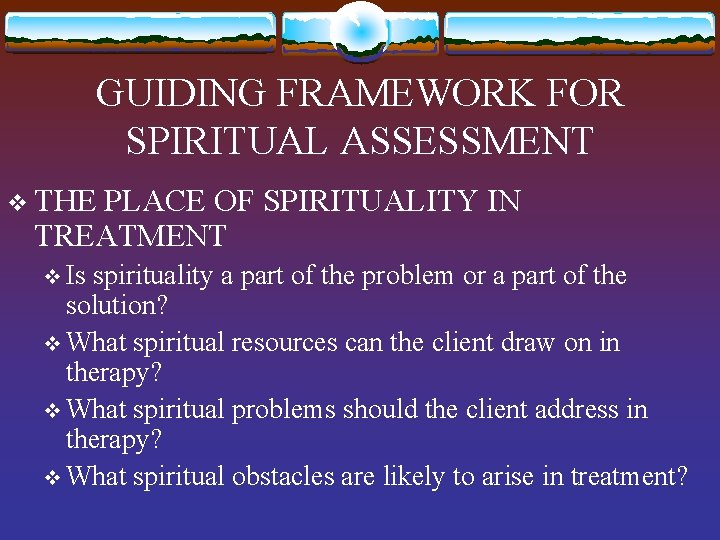 GUIDING FRAMEWORK FOR SPIRITUAL ASSESSMENT v THE PLACE OF SPIRITUALITY IN TREATMENT v Is