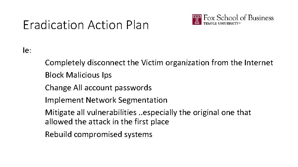 Eradication Action Plan Ie: Completely disconnect the Victim organization from the Internet Block Malicious