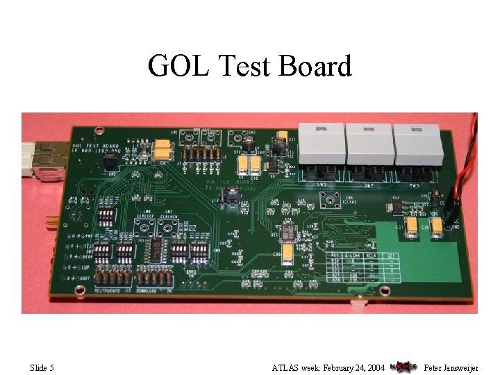 GOL Test Board Slide 5 ATLAS week: February 24, 2004 Peter Jansweijer 