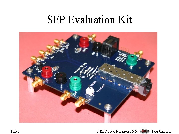 SFP Evaluation Kit Slide 6 ATLAS week: February 24, 2004 Peter Jansweijer 