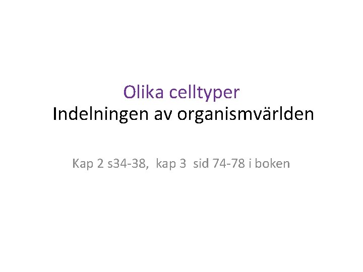 Olika celltyper Indelningen av organismvärlden Kap 2 s 34 -38, kap 3 sid 74