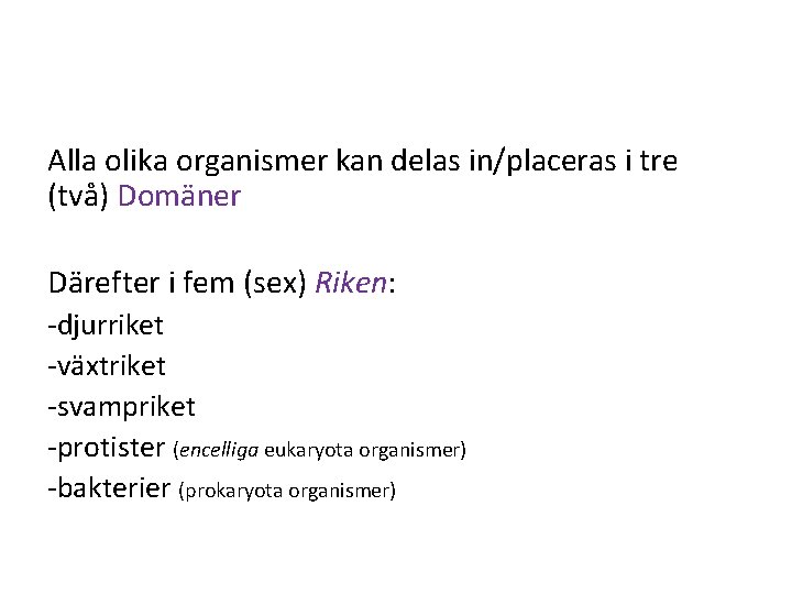 Alla olika organismer kan delas in/placeras i tre (två) Domäner Därefter i fem (sex)