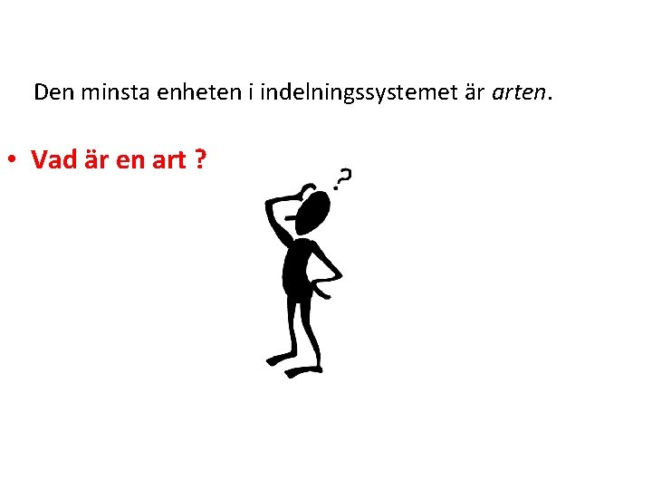 Den minsta enheten i indelningssystemet är arten. • Vad är en art ? 