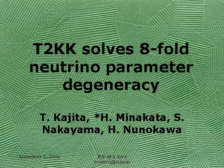 T 2 KK solves 8 -fold neutrino parameter degeneracy T. Kajita, *H. Minakata, S.