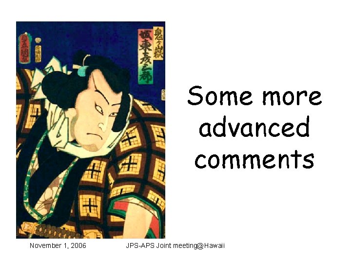 Some more advanced comments November 1, 2006 JPS-APS Joint meeting@Hawaii 