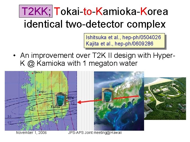 T 2 KK; Tokai-to-Kamioka-Korea identical two-detector complex Ishitsuka et al. , hep-ph/0504026 Kajita et