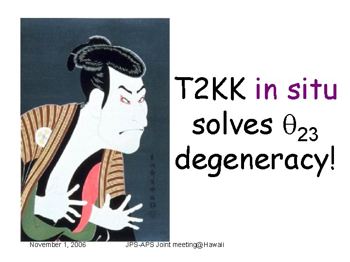 T 2 KK in situ solves 23 degeneracy! November 1, 2006 JPS-APS Joint meeting@Hawaii