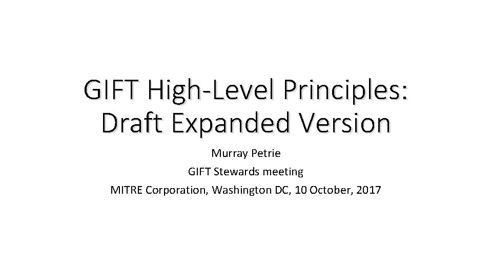 GIFT High-Level Principles: Draft Expanded Version Murray Petrie GIFT Stewards meeting MITRE Corporation, Washington