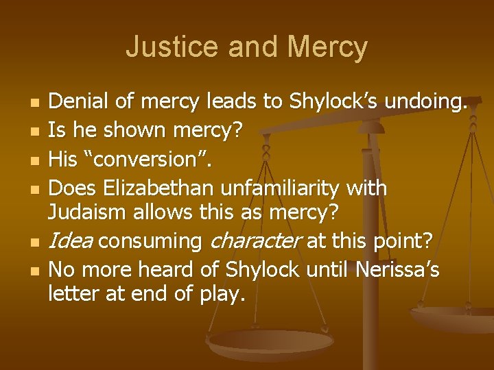 Justice and Mercy n n n Denial of mercy leads to Shylock’s undoing. Is