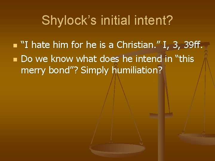 Shylock’s initial intent? n n “I hate him for he is a Christian. ”