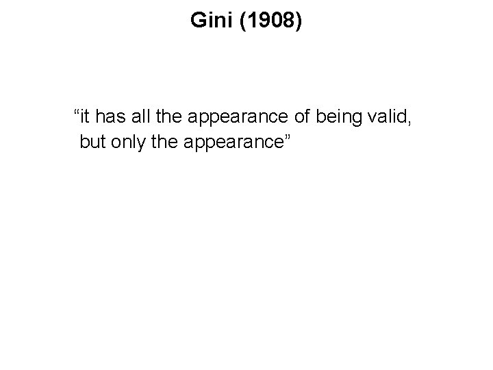 Gini (1908) “it has all the appearance of being valid, but only the appearance”