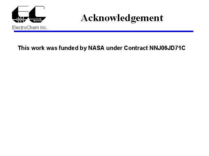 Acknowledgement Electro. Chem Inc. This work was funded by NASA under Contract NNJ 06