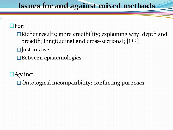 Issues for and against mixed methods �For: �Richer results; more credibility; explaining why; depth