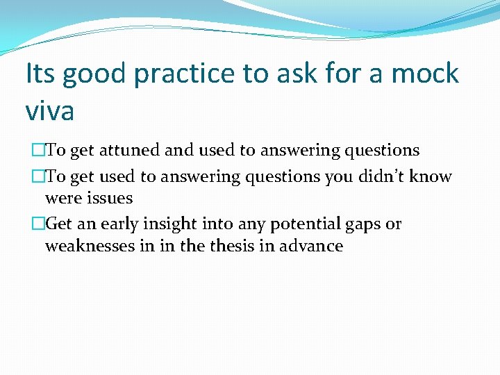 Its good practice to ask for a mock viva �To get attuned and used