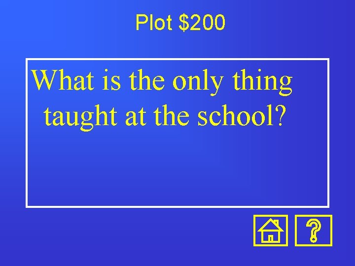 Plot $200 What is the only thing taught at the school? 