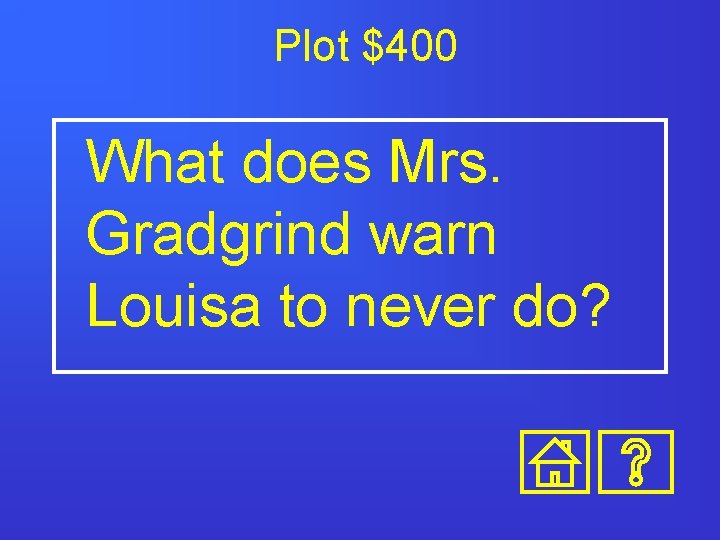 Plot $400 What does Mrs. Gradgrind warn Louisa to never do? 