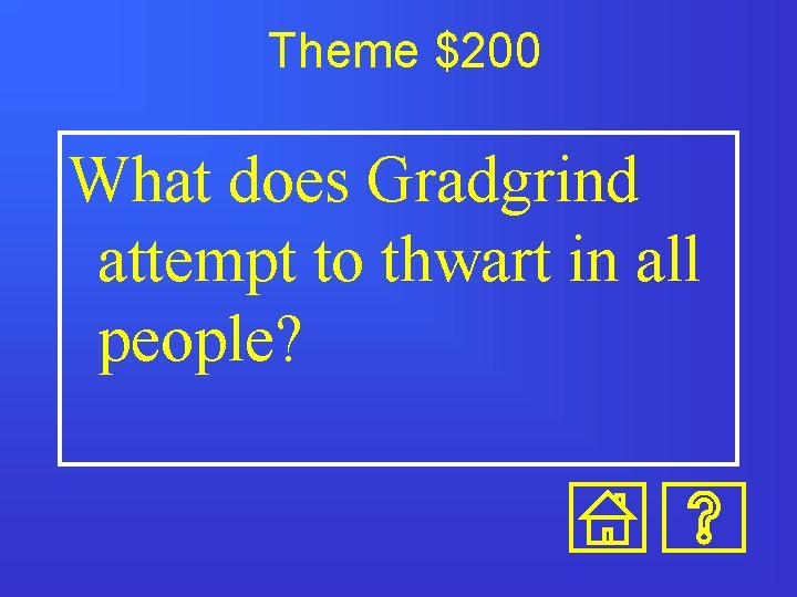 Theme $200 What does Gradgrind attempt to thwart in all people? 