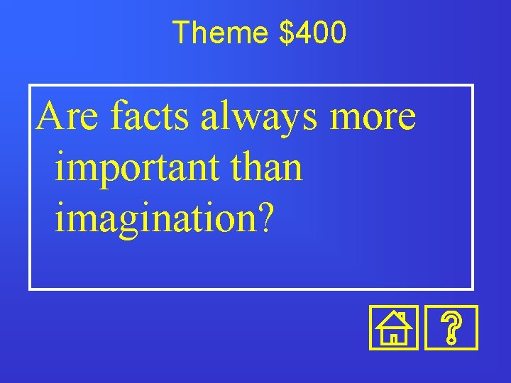 Theme $400 Are facts always more important than imagination? 