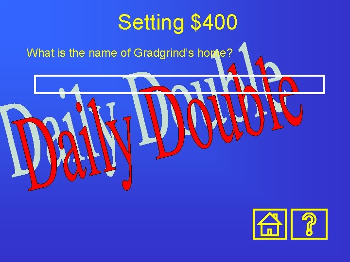 Setting $400 What is the name of Gradgrind’s home? 