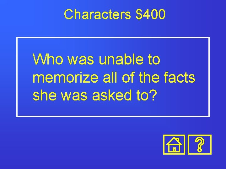 Characters $400 Who was unable to memorize all of the facts she was asked