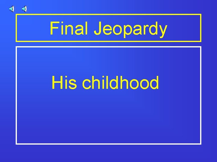 Final Jeopardy His childhood 