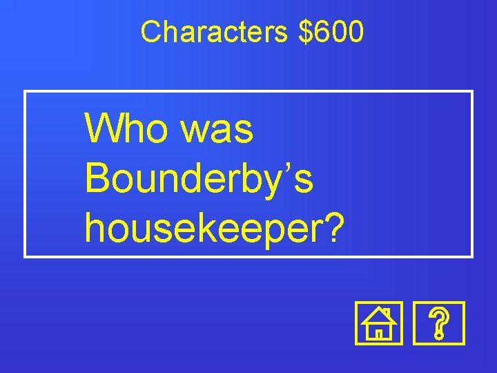 Characters $600 Who was Bounderby’s housekeeper? 