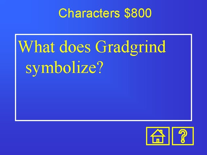 Characters $800 What does Gradgrind symbolize? 