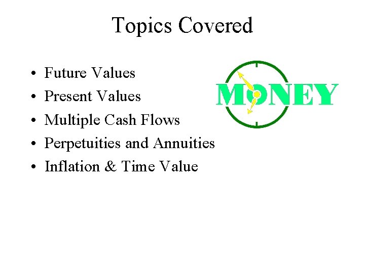 Topics Covered • • • Future Values Present Values Multiple Cash Flows Perpetuities and