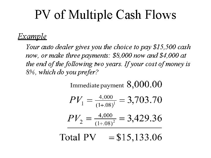 PV of Multiple Cash Flows Example Your auto dealer gives you the choice to