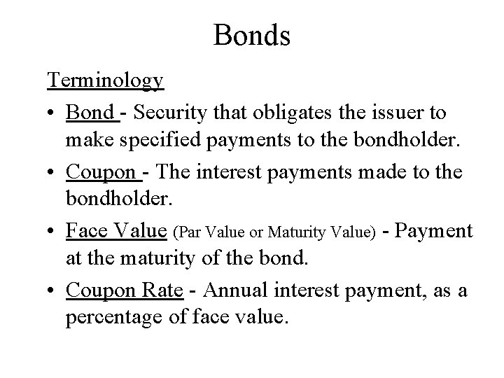 Bonds Terminology • Bond - Security that obligates the issuer to make specified payments