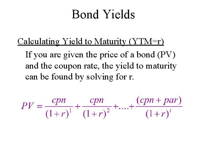 Bond Yields Calculating Yield to Maturity (YTM=r) If you are given the price of