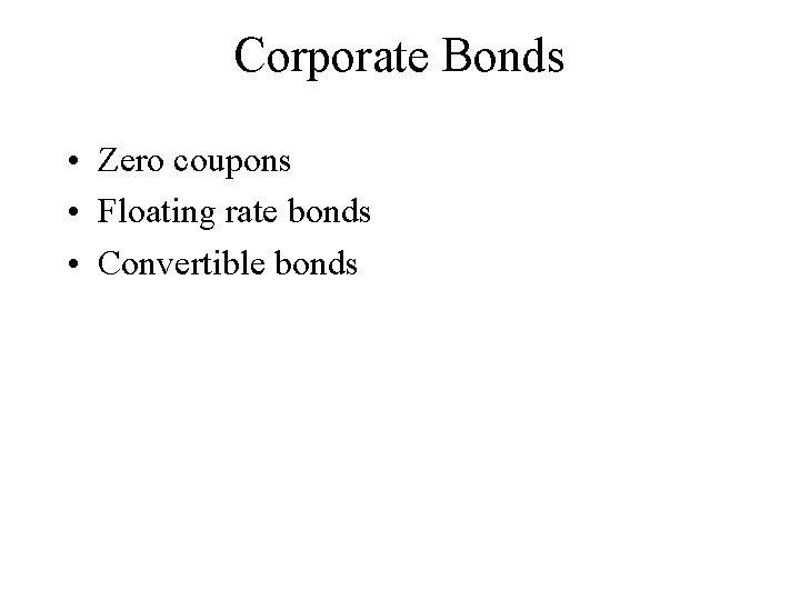 Corporate Bonds • Zero coupons • Floating rate bonds • Convertible bonds 