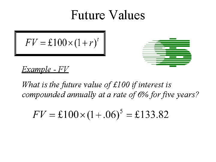 Future Values Example - FV What is the future value of £ 100 if