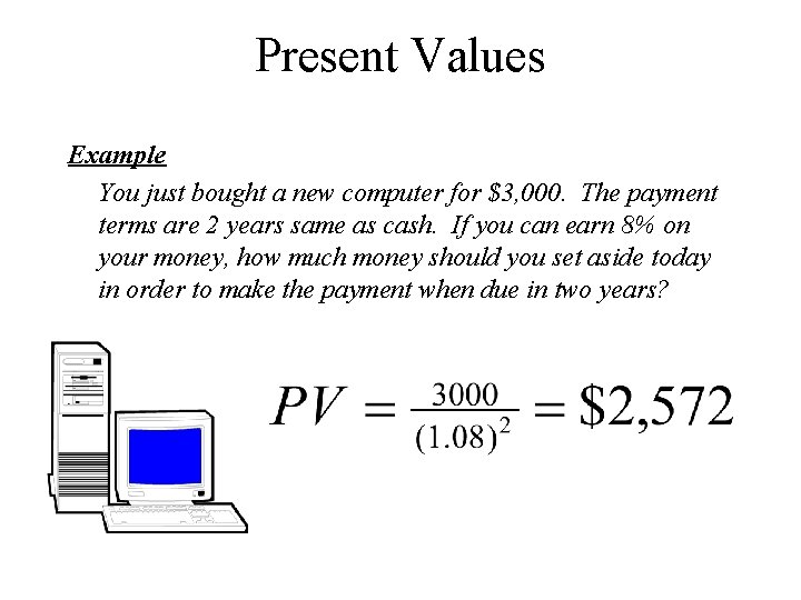 Present Values Example You just bought a new computer for $3, 000. The payment