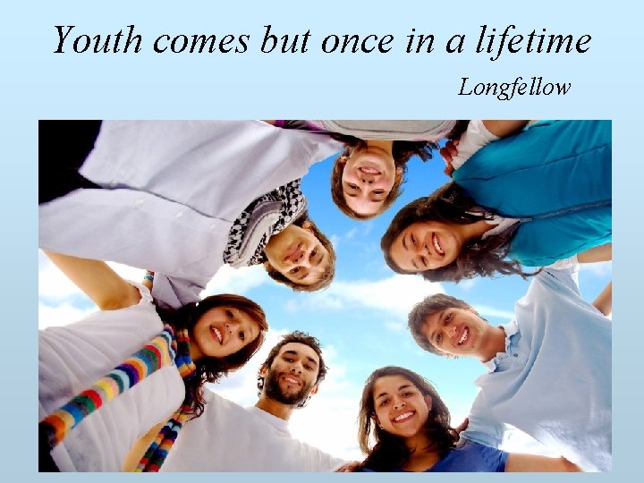 Youth comes but once in a lifetime Longfellow 