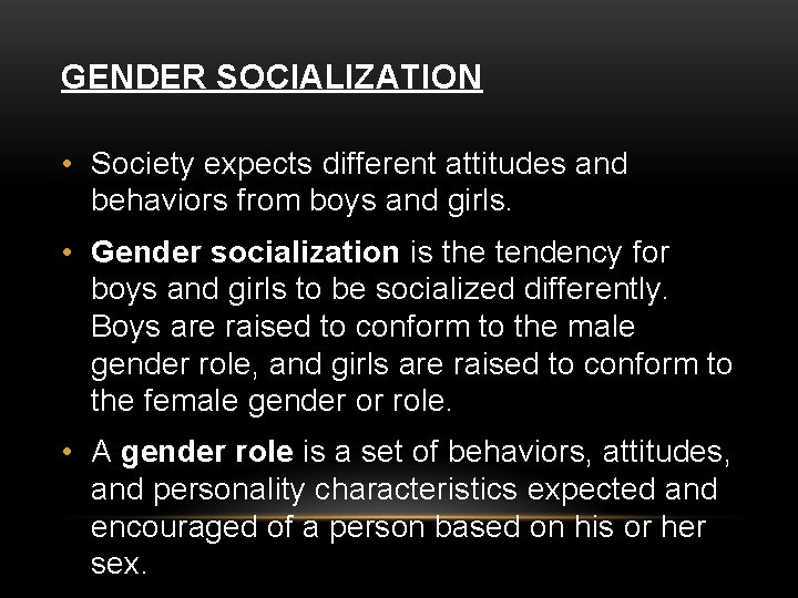 GENDER SOCIALIZATION • Society expects different attitudes and behaviors from boys and girls. •