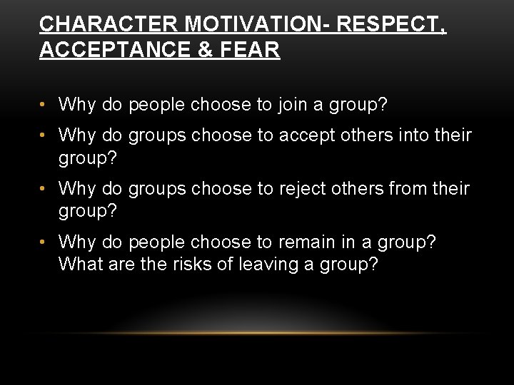 CHARACTER MOTIVATION- RESPECT, ACCEPTANCE & FEAR • Why do people choose to join a