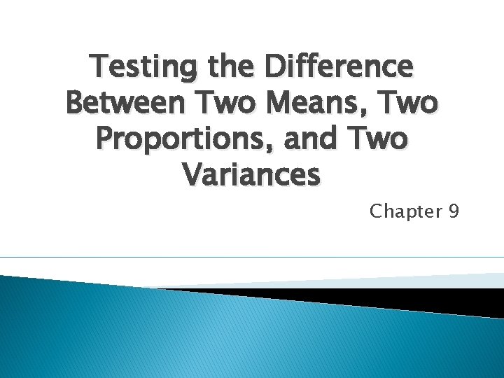 Testing the Difference Between Two Means, Two Proportions, and Two Variances Chapter 9 