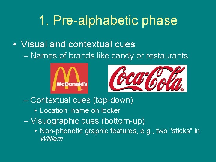 1. Pre-alphabetic phase • Visual and contextual cues – Names of brands like candy
