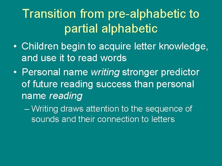 Transition from pre-alphabetic to partial alphabetic • Children begin to acquire letter knowledge, and