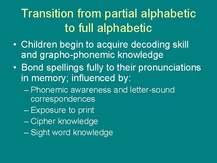 Transition from partial alphabetic to full alphabetic • Children begin to acquire decoding skill