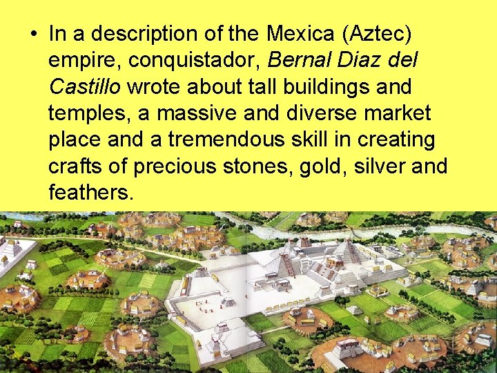  • In a description of the Mexica (Aztec) empire, conquistador, Bernal Diaz del