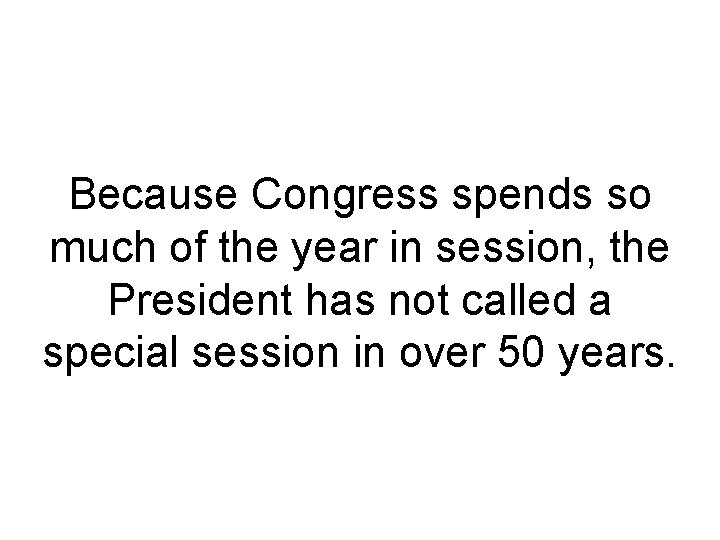 Because Congress spends so much of the year in session, the President has not Because Congress spends so much of the year in session, the President has not