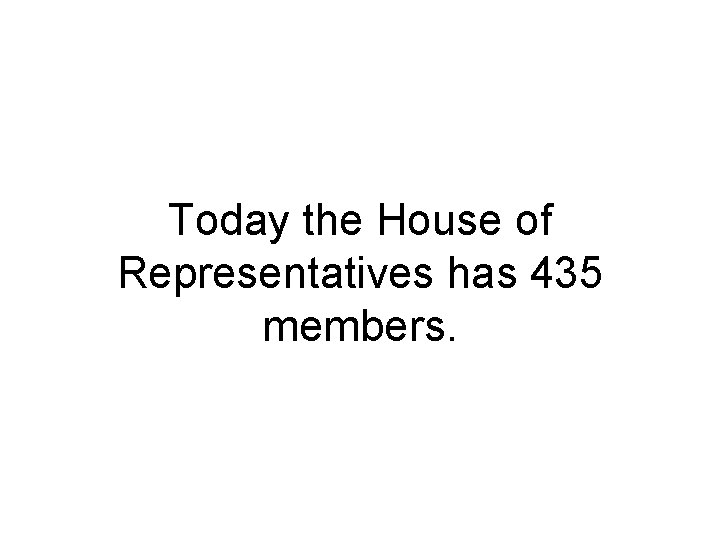 Today the House of Representatives has 435 members. Today the House of Representatives has 435 members.
