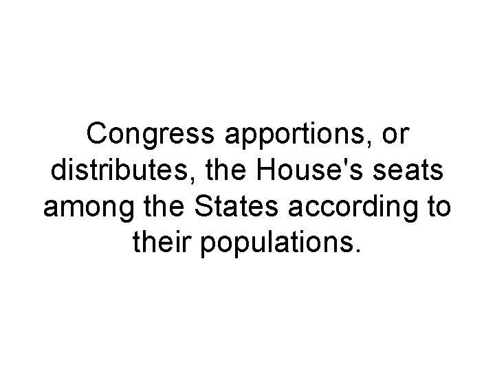 Congress apportions, or distributes, the House's seats among the States according to their populations. Congress apportions, or distributes, the House's seats among the States according to their populations.