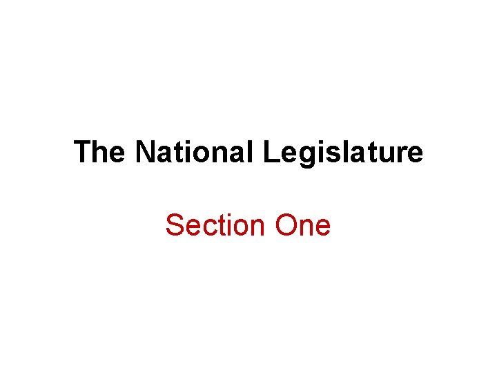 The National Legislature Section One The National Legislature Section One
