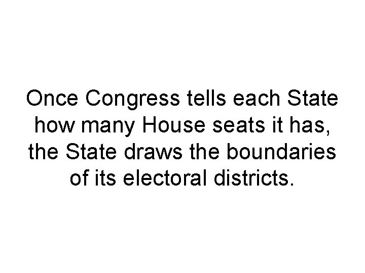 Once Congress tells each State how many House seats it has, the State draws Once Congress tells each State how many House seats it has, the State draws
