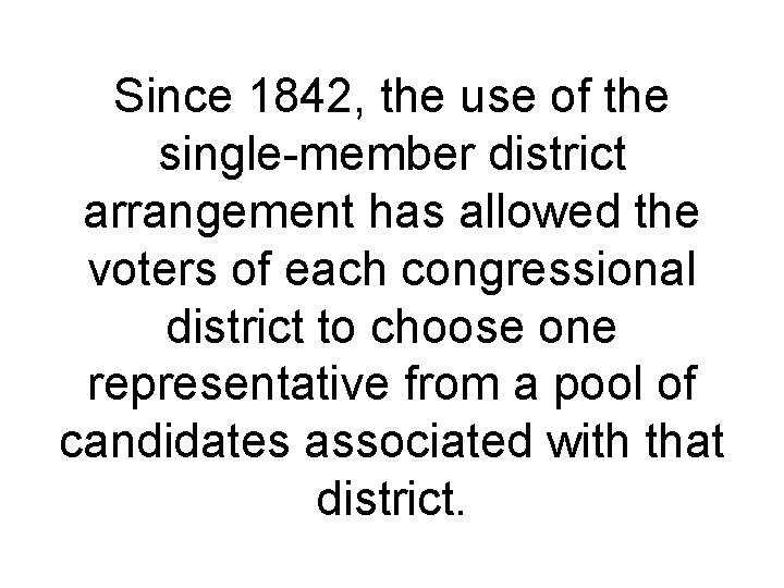 Since 1842, the use of the single member district arrangement has allowed the voters Since 1842, the use of the single member district arrangement has allowed the voters