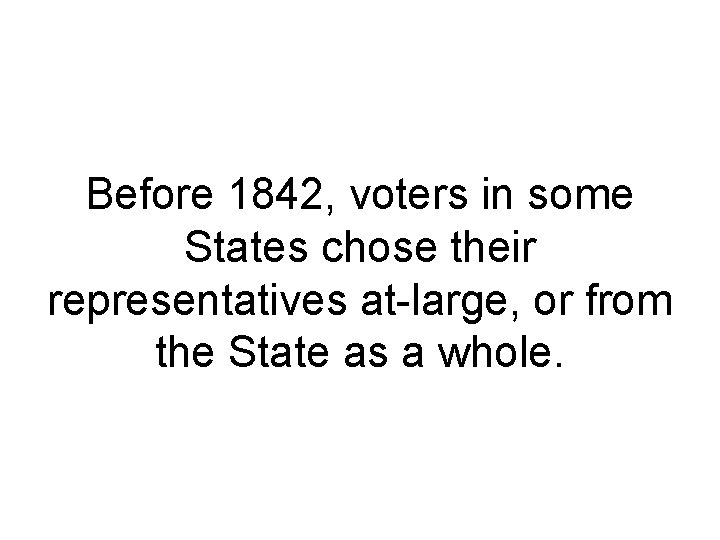 Before 1842, voters in some States chose their representatives at large, or from the Before 1842, voters in some States chose their representatives at large, or from the